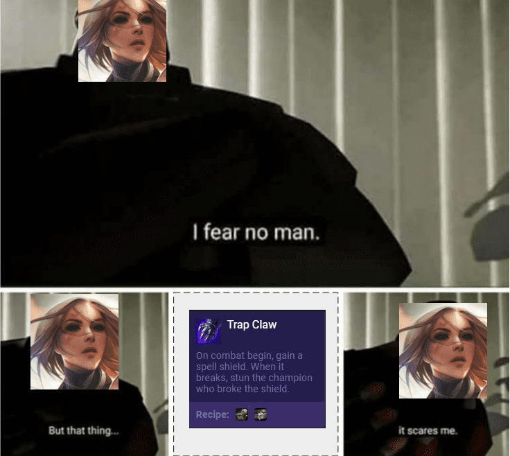 Kayle is not afraid of anything except Trap Claw