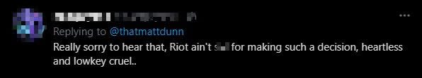 I'm sorry to hear this. Riot just made a truly heartless decision