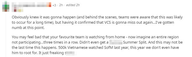 Although I knew this would happen (and perhaps the teams were prepared for it), receiving the confirmation that VCS would be absent again... I felt terrible. You can feel bad when your favorite team has to stay home - now just imagine an entire region unable to participate... for the third time in a row. They couldn't even hold the Summer Split. And perhaps this is the last time this happens. 500 thousand Vietnamese viewers followed SofM last year, and this year, we can't even watch SofM. It's really bad.