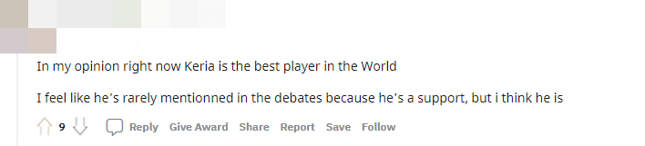 In my opinion, Keria is currently the best player in the world. I think people mention him less because he is a Support, but he truly is the best.