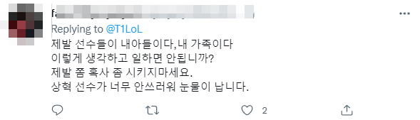 Please think of players as your family. Shouldn't it be that way? Don't overload them. I want to cry seeing Faker's condition