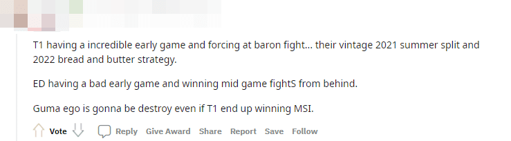 T1 has a strong early game and pressures Baron. Just like they did in Summer 2021 and earlier in Spring 2022. EG has a weak early game and wins mid-game fights. Guam's ego will destroy T1 even if they can win MSI