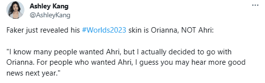 Reporter Ashley Kang quotes Faker: "I know many people like Ahri but I decided to choose Orianna. But for those who want the Ahri skin, I guess you will hear good news next year"