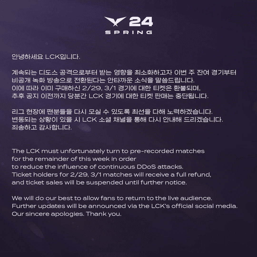 Unfortunately, LCK will have to broadcast matches in a narrated format this week to avoid the impact of DDoS incidents. Those who bought tickets for February 29 and March 1 will receive a 100% refund, and ticket sales will be suspended until further notice. We will do our best to ensure that fans can attend the tournament live again. The latest information will be communicated through LCK's official media channels. We sincerely apologize. Thank you.