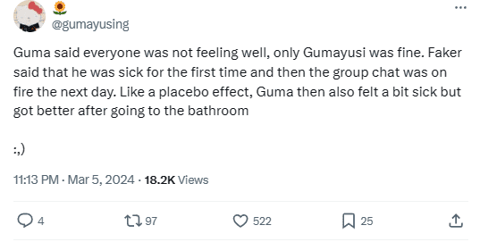 Guma (Gumayusi) said that everyone feels unwell, only Guma is fine. Faker said he feels sick and then the group chat became chaotic. Like a placebo effect, Guma then also felt a bit sick but was fine after showering