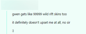 "Gwen has 99999 Wild Rift skins. But that doesn't make me sad at all"