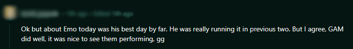 'For Emo, today was his best game. In previous matches, Emo made extremely risky plays. I agree they have completely transformed in this match. It’s a shame this team got eliminated' - Another spectator lamented for GAM and Emo