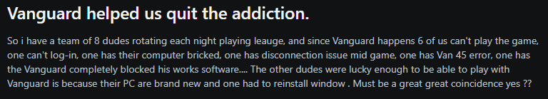 'I have this theory, Vanguard helps us escape from 'gaming addiction'. I have a group of 8 League of Legends players together. Since Vanguard was implemented, 6 of them can't play anymore, some can't even log in. Some encountered Van 45 error or Vanguard blocked all work-related software of a friend in the group. Others are lucky enough to play because they bought new PCs. This can't be a coincidence' - A player presents an emotional 'theory' claiming Vanguard helps him and his friends escape from 'gaming addiction'