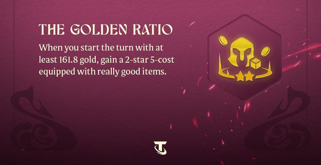 Gold Ratio Upgrade: At the start of the round with 161.8 gold, you will receive a 5 gold 2 star champion with the best items