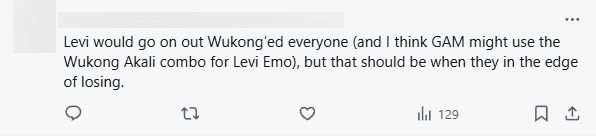 "Levi will want to use Wukong (and I think GAM will use a Wukong - Akali combo for Levi - Emo), but that ban-pick should be used if they are behind"