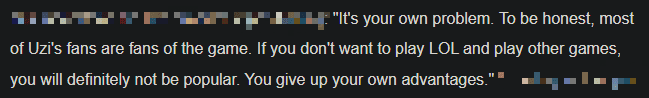 'That's a problem you created yourself. Honestly, most of Uzi's fans are League of Legends fans. If you don't play League of Legends, not many people will care' - A viewer bluntly shared